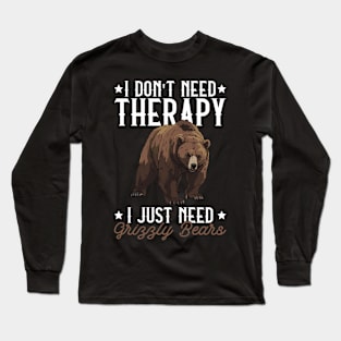I Don't Need Therapy I Just Need Grizzly Bears - Grizzly Bear Long Sleeve T-Shirt